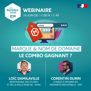 Les rendez-vous INPI Webinaire 16 juin 2023 de 11h à 11h45 "Marque & nom de domaine, le combo gagnant ?" avec Loic Damilaville, responsable des études et de la veille marché chez Afnic et Corentin Durin, chargé d'affaires en propriété industrielle chez INPI