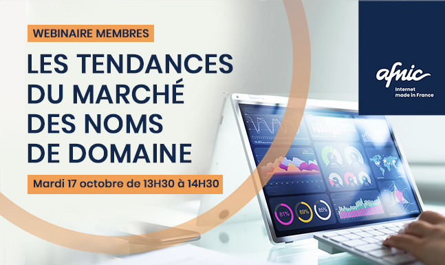 Webinaire Membres Afnic, Internet Made in France.
Les tendances du marché des noms de domaine. Le mardi 17 octobre de 13h30 à 14h30