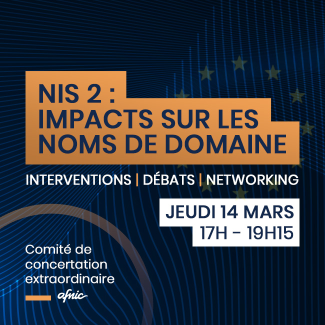 NIS 2 : impacts sur les noms de domaine. Interventions, débats et networking. Le jeudi 14 mars de 17h à 19h15. Comité de concertation extraordinaire Afnic.