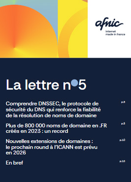 La lettre n°5 Comprendre DNSSEC, le protocole de sécurité du DNS qui renforce la fiabilité de la résolution de noms de domaine Plus de 800 000 noms de domaine en .FR créés en 2023 : un record Nouvelles extensions de domaines : le prochain round à l’ICANN est prévu en 2026 En bref