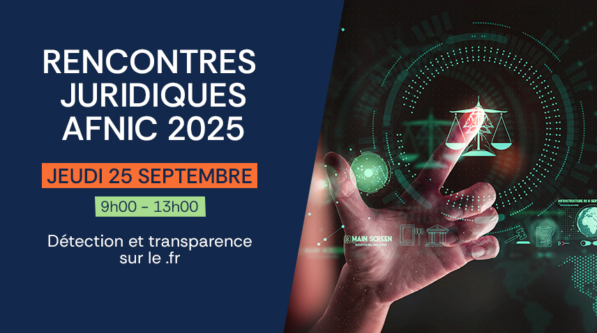 Rencontres juridiques Afnic 2025 Jeudi 25 septembre 9h00 - 13h00 Détection et transparence sur le .fr
