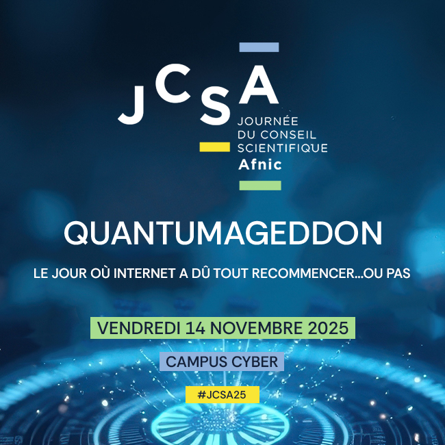 JCSA Journée du Conseil scientifique de l'Afnic QUANTUMAGEDDON : le jour où Internet a dû tout recommencer... ou pas Vendredi 14 novembre 2025, Campus Cyber, #JCSA25