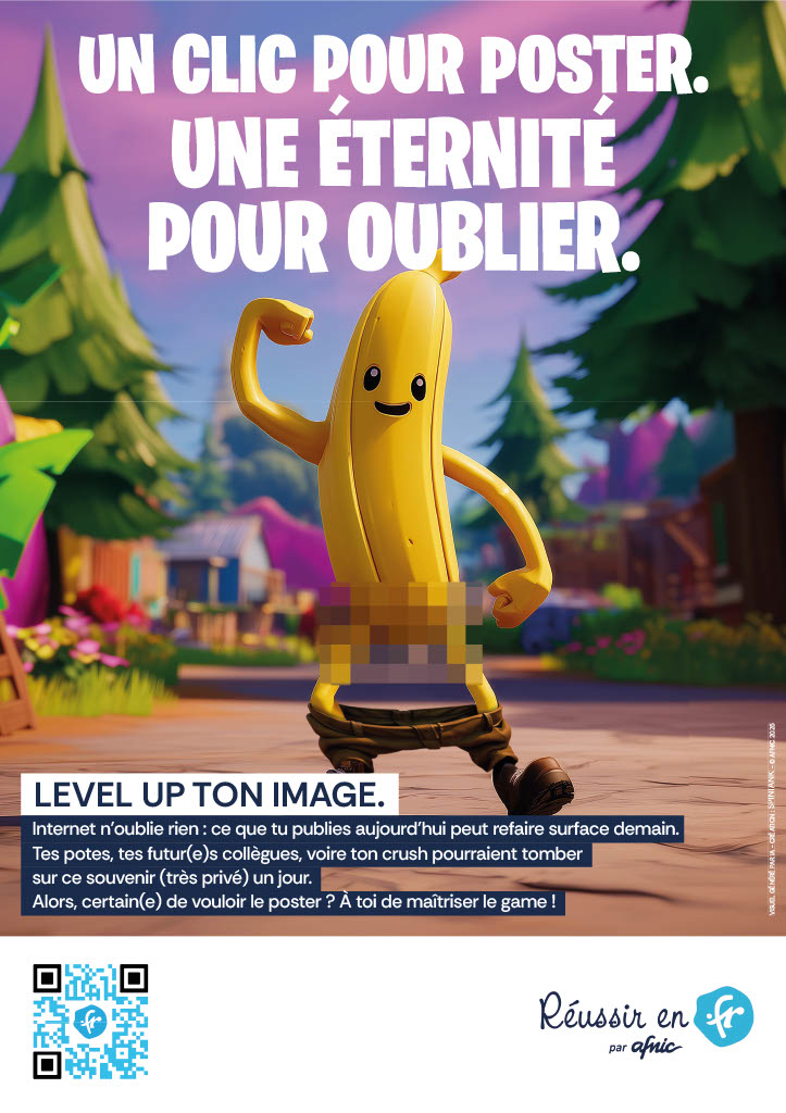 Un clic pour poster, une éternité pour oublier. Level up ton image. Internet n'oublie rien : ce que tu publies aujourd'hui peut refaire surface demain. Tes potes, tes futur(e)s collègues, voir ton crush pourraient tomber sur ce souvenir (très privé) un jour. Alors, certain(e) de vouloir le poster ? À toi de maîtriser le game !